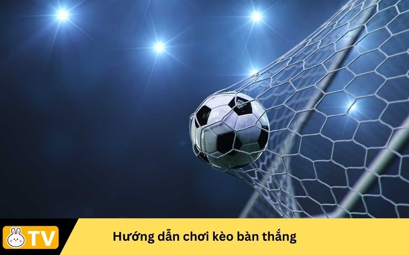 Hướng dẫn chơi kèo bàn thắng