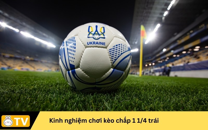 Kinh nghiệm chơi kèo chấp 1 1/4 trái